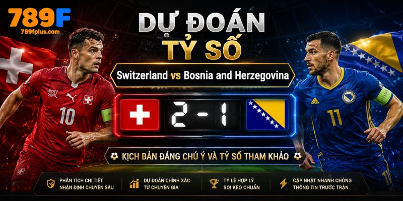 Dự đoán tỷ số Switzerland vs Bosnia and Herzegovina