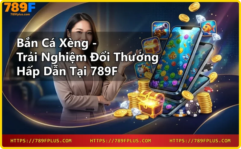 ban-ca-xeng-doi-thuong-tai-789f-ty-le-thuong-cao-nap-rut-nhanh Bắn cá xèng đổi thưởng tại 789F - tỷ lệ thưởng cao, nạp rút nhanh