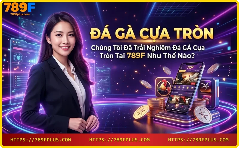 trai-nghiem-xem-da-ga-cua-tron-truc-tiep-tren-thiet-bi-di-dong-tai-789f Trải nghiệm xem đá gà cựa tròn trực tiếp trên thiết bị di động tại 789F