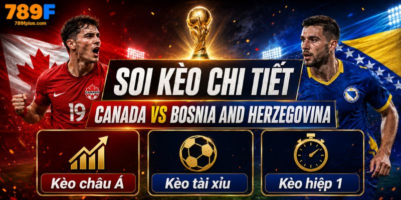 Soi kèo chi tiết Canada vs Bosnia and Herzegovina