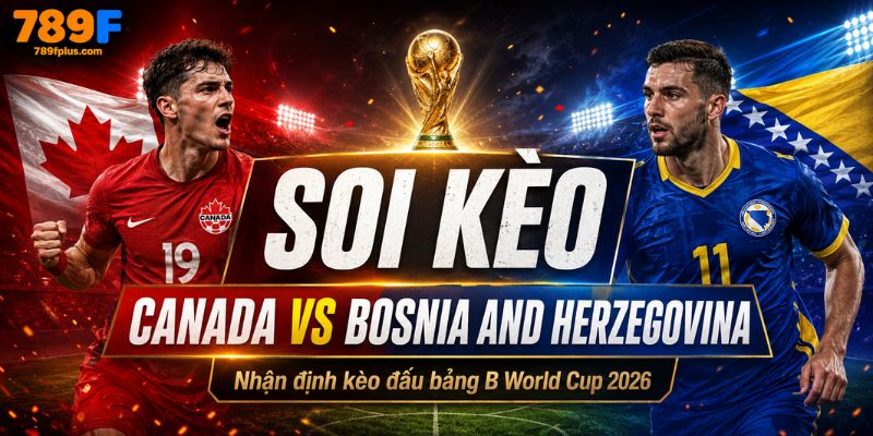 Soi kèo Canada vs Bosnia and Herzegovina